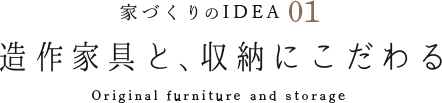 家づくりのIDEA 01 造作家具と、収納にこだわる Original furniture and storage
